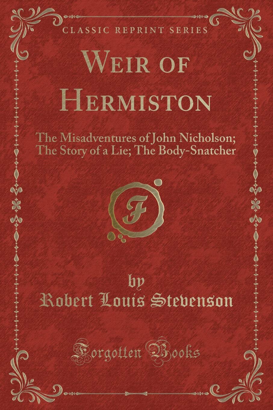 Weir Of Hermiston: The Misadventures Of John Nicholson; The Story Of A Lie; The BodySnatcher (Classic Reprint)
