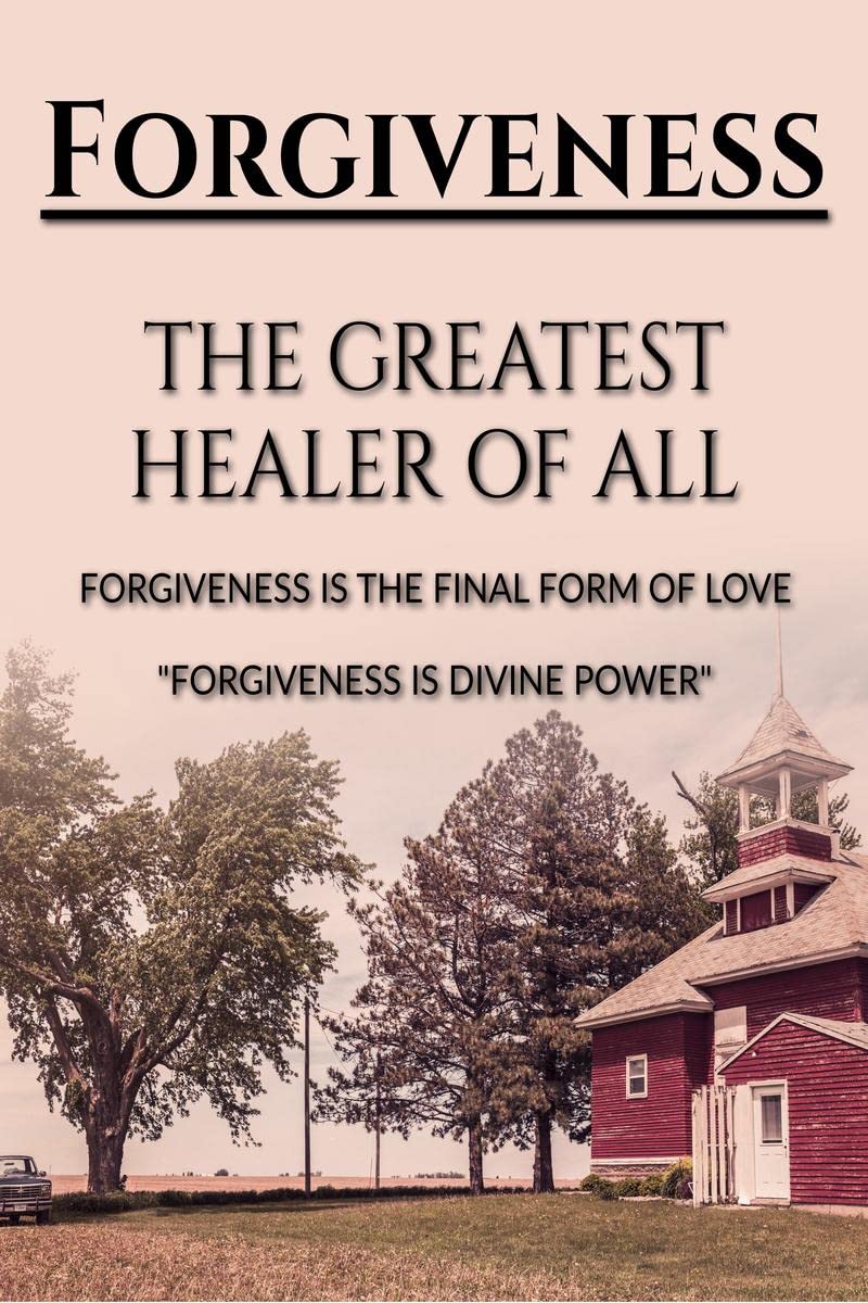 FORGIVENESS THE GREATEST HEALER OF ALL : Forgiveness The Greatest Healer of All