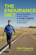 The Endurance Diet: Discover the 5 Core Habits of the Worlds Greatest Athletes to Look, Feel, and Perform Better