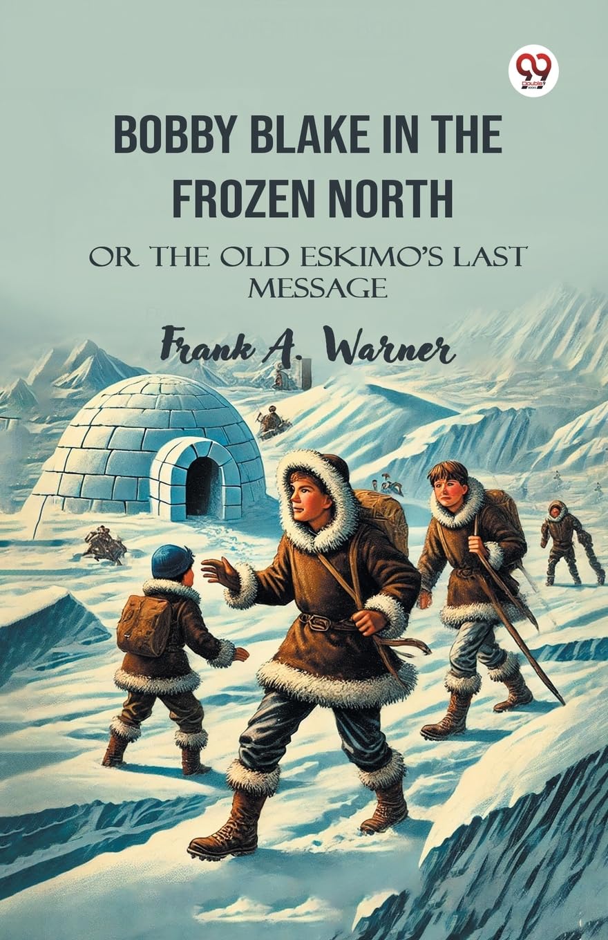 Bobby Blake In The Frozen North Or The Old EskimoS Last Message