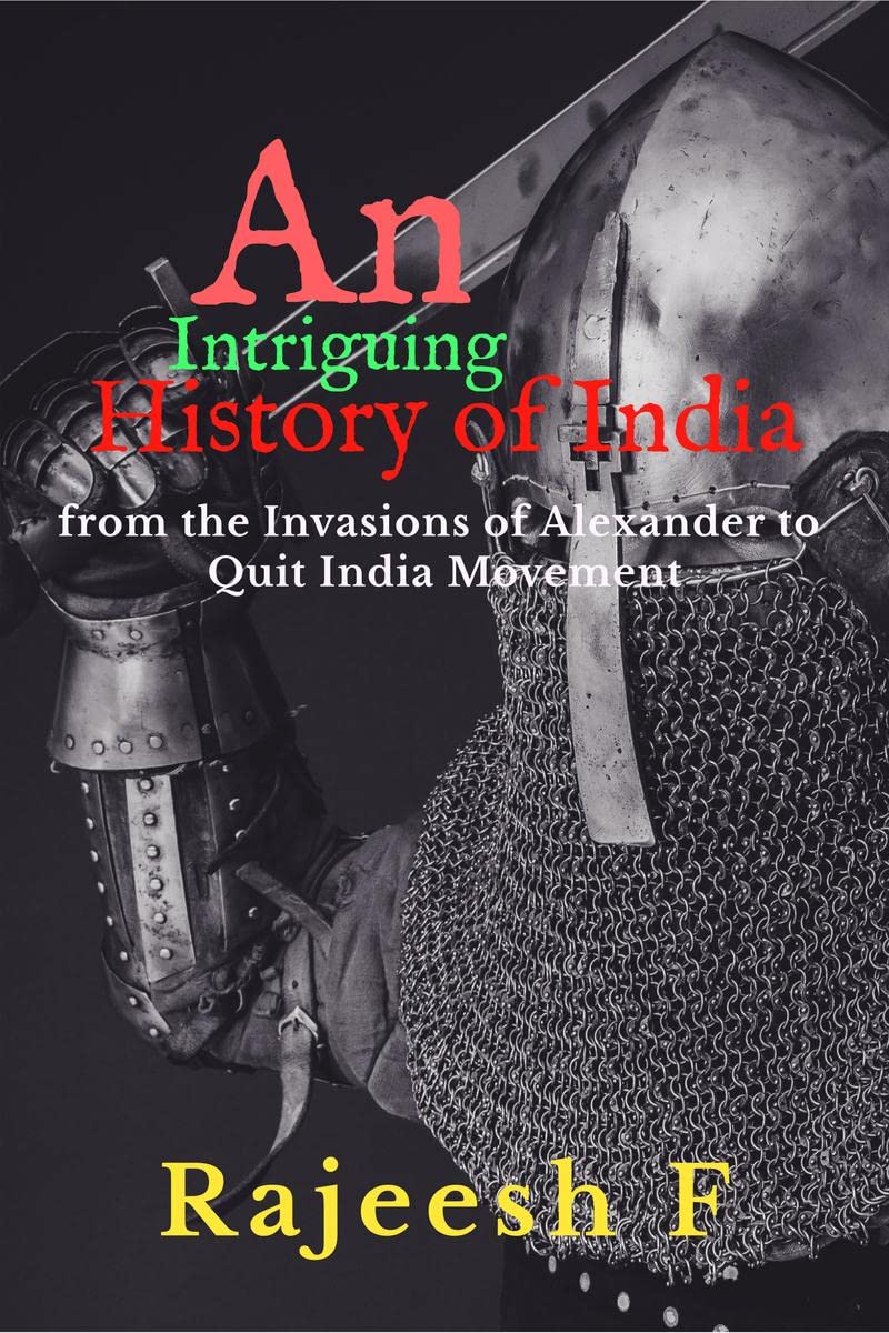 An Intriguing History of India from the Invasions of Alexander to Quit India Movement