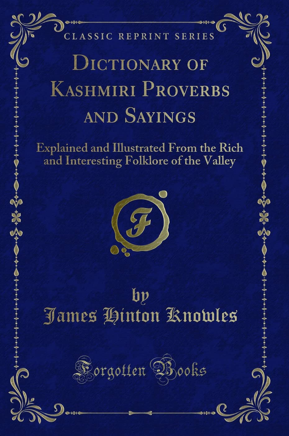Dictionary of Kashmiri Proverbs and Sayings: Explained and Illustrated from the Rich and Interesting Folklore of the Valley (Cla