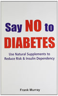 Say No to Diabetes: Use Natural Supplements To Reduce Risk & Insulin Dependency