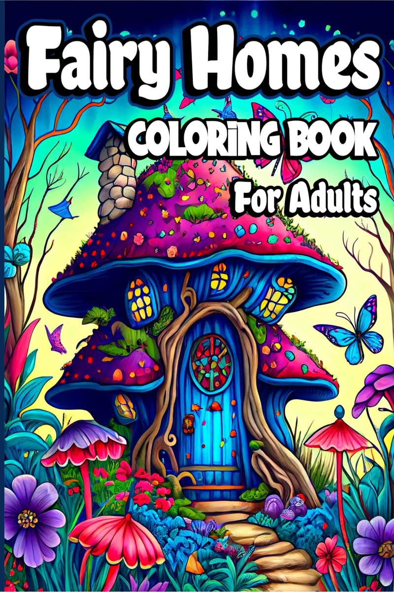 Fairy Homes Coloring Book for Adults : Magical Mushroom Houses for relaxation and Anxiety Relief. Adult Fantasy Fairies with Bea