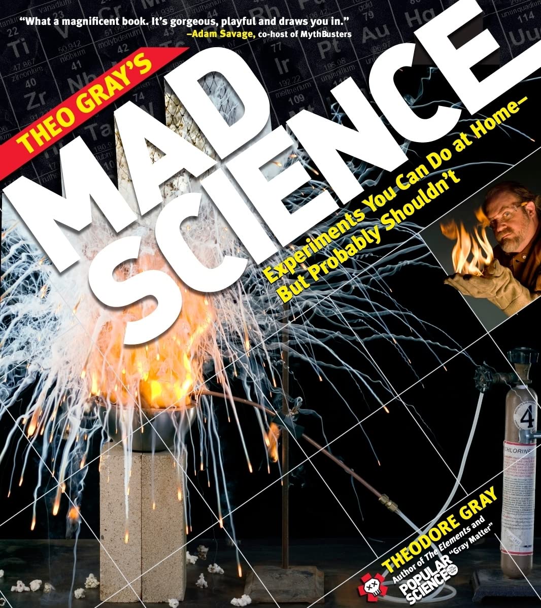 Theo Grays Mad Science: Experiments You Can Do at Home  But Probably Shouldnt