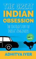 The Great Indian Obsession: The Untold Story of Indias Engineers