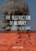 The Destruction of Memory: Architecture at War  Second Expanded Edition