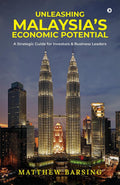 Unleashing Malaysias Economic Potential: A Strategic Guide for Investors and Business Leaders