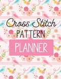 Cross Stitch Pattern Planner: Cross Stitchers Journal DIY Crafters Hobbyists Pattern Lovers Collectibles Gift For Crafters Birth
