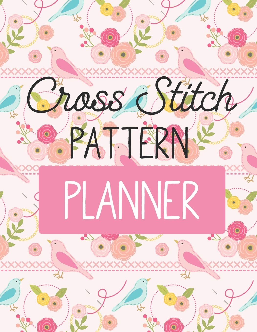 Cross Stitch Pattern Planner: Cross Stitchers Journal DIY Crafters Hobbyists Pattern Lovers Collectibles Gift For Crafters Birth