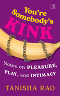 Youre Somebodys Kink: Notes on Pleasure, Play and Intimacy