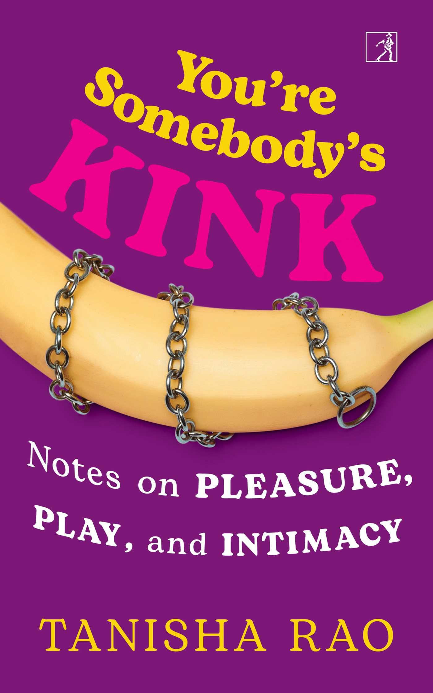 Youre Somebodys Kink: Notes on Pleasure, Play and Intimacy