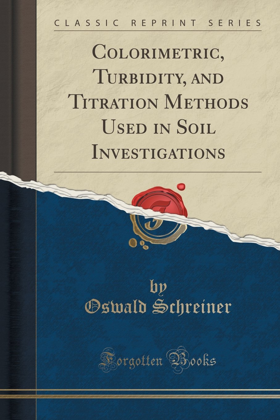 Colorimetric, Turbidity, and Titration Methods Used in Soil Investigations (Classic Reprint)