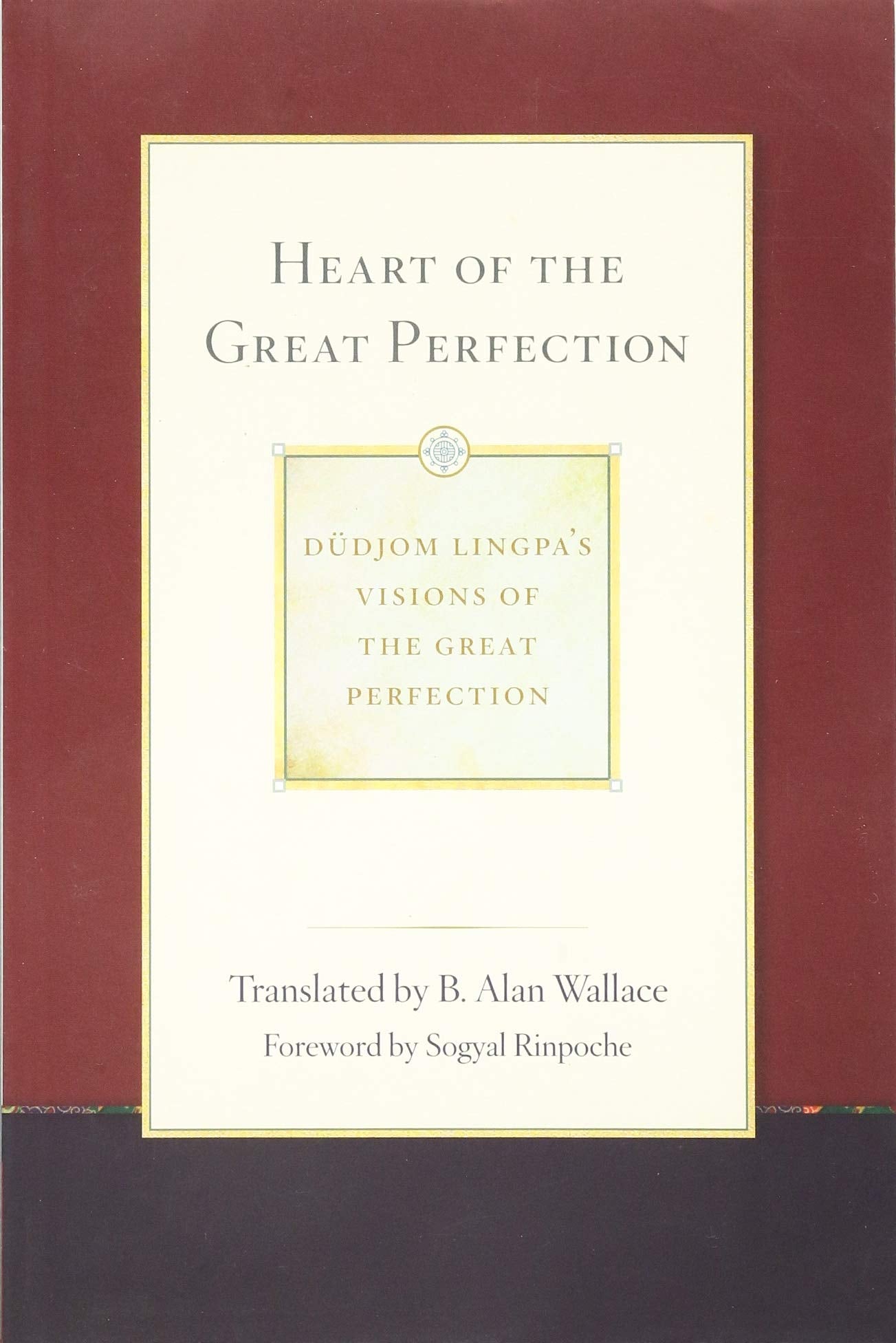 Heart of the Great Perfection: Dudjom Lingpas Visions of the Great Perfection: Volume 1