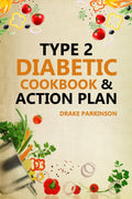 Type 2 Diabetes Cookbook & Action Plan : The Ultimate Beginners Diabetic Diet Cookbook & Action Plan Guide to Reverse Prediabet