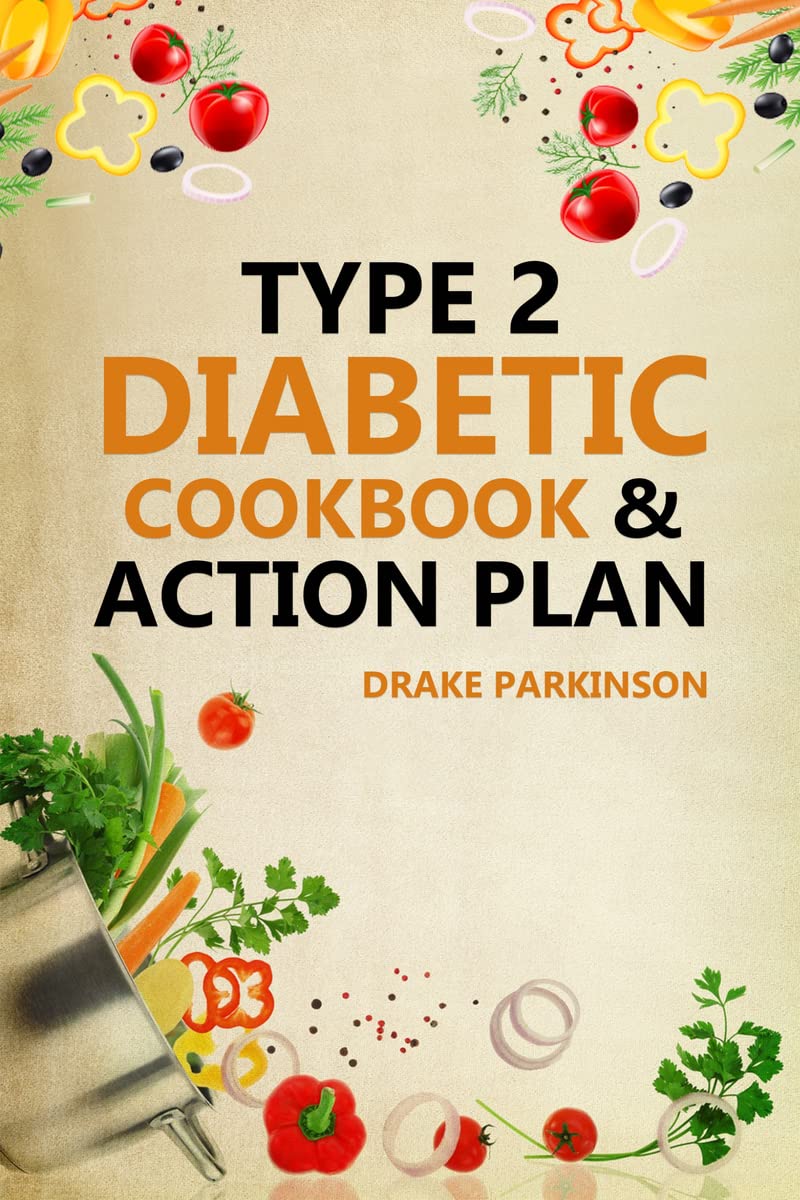 Type 2 Diabetes Cookbook & Action Plan : The Ultimate Beginners Diabetic Diet Cookbook & Action Plan Guide to Reverse Prediabet