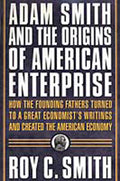 Adam Smith and the Origins of American Enterprise: How the Founding Fathers Turned to a Great Economists Writings and Created t