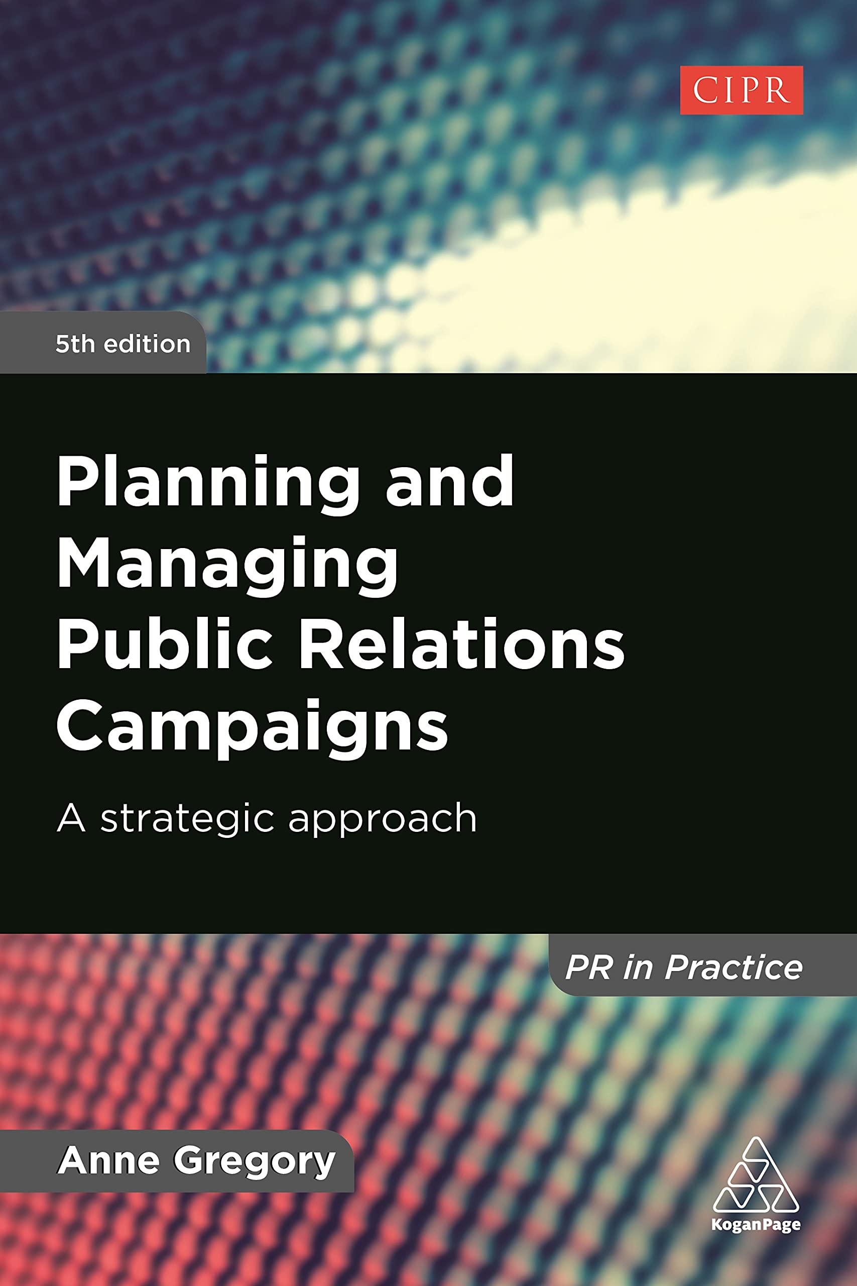 Planning and Managing Public Relations Campaigns: A Strategic Approach (PR In Practice)