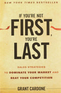 If Youre Not First, Youre Last: Sales Strategies to Dominate Your Market and Beat Your Competition