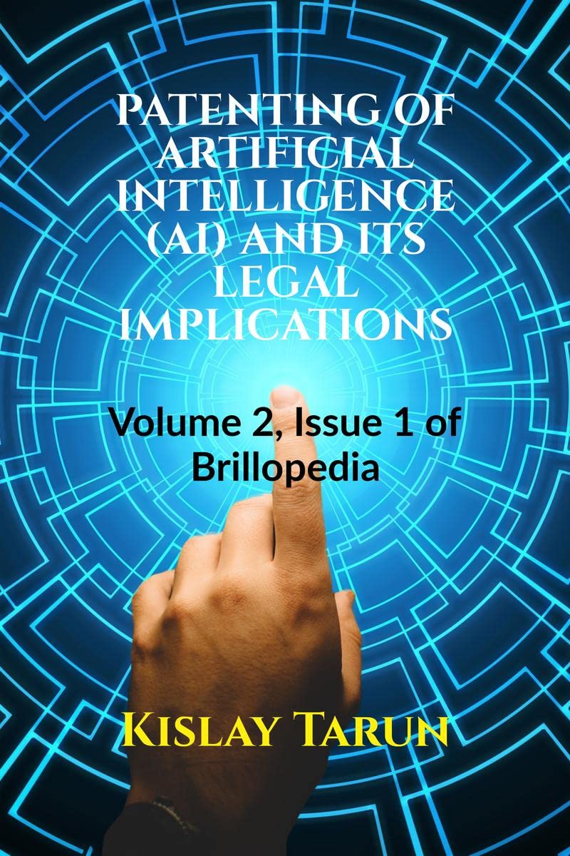 PATENTING OF ARTIFICIAL INTELLIGENCE (AI) AND ITS LEGAL IMPLICATIONS: Volume 2, Issue 1 of Brillopedia