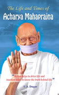 The Life and Times Biography of Acharya Mahaprajna (Discovering the Spiritual Path & Inspiring Thoughts of a Philosopher)