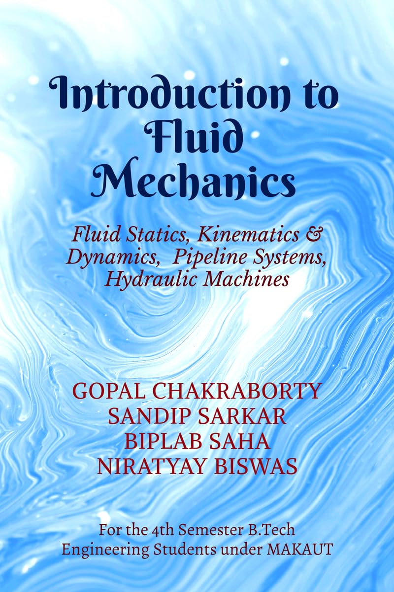 Introduction to Fluid Mechanics: Fluid Statics, Kinematics & Dynamics, Pipeline Systems, Hydraulic Machines