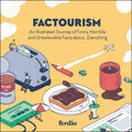 Factourism: An Illustrated Journey of Funny, Horrible, and Unbelievable Facts aboutEverything