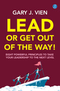 Lead or Get Out of the Way: Eight powerful principles to take your leadership to the next level  A practical guide to shape effe