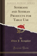 Soybeans and Soybean Products for Table Use (Classic Reprint)