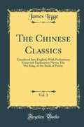 The Chinese Classics, Vol. 3: Translated Into English; With Preliminary Essay and Explanatory Notes; The She King, or the Book o