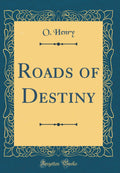 Roads of Destiny (Classic Reprint)