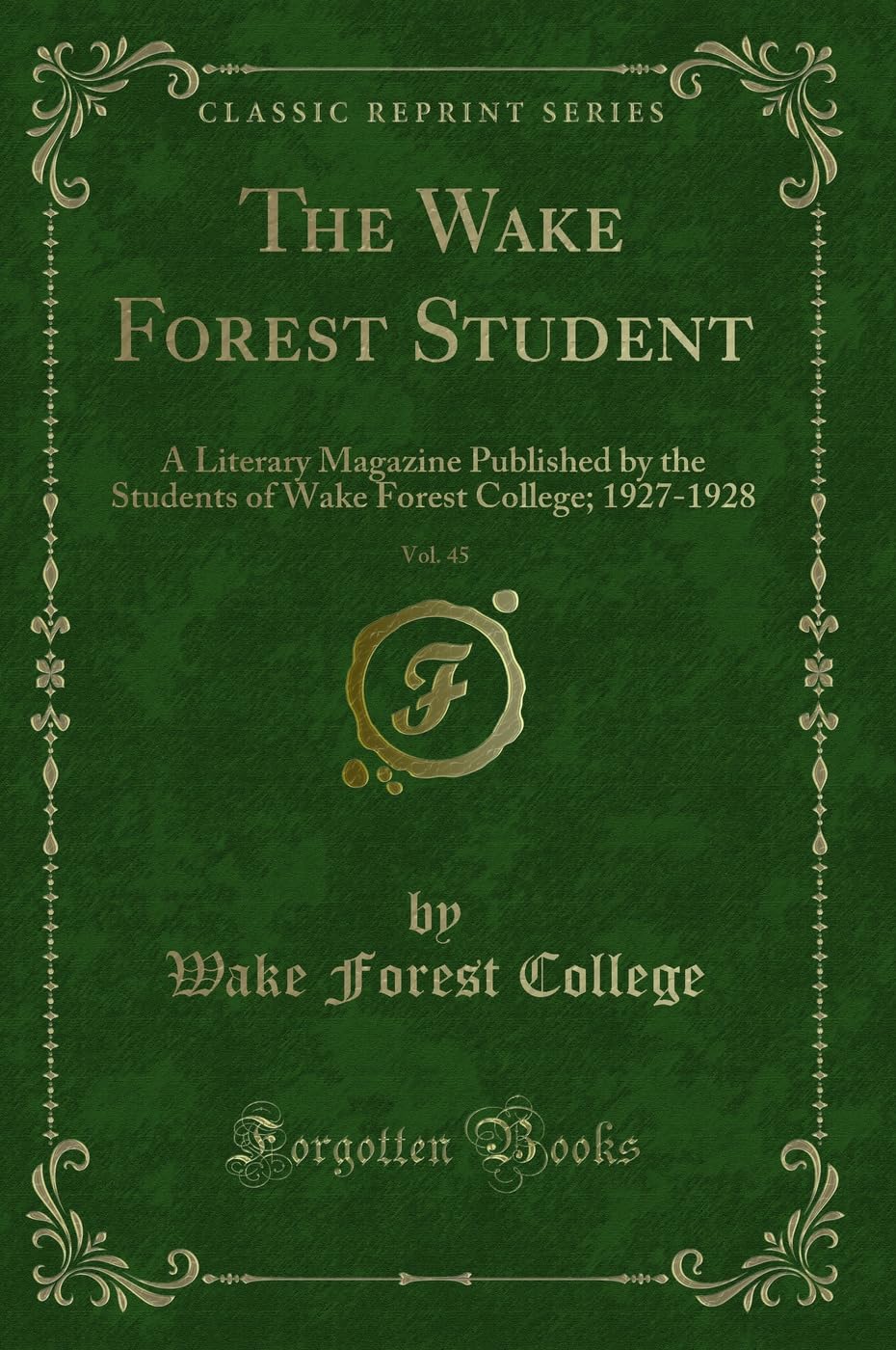 The Wake Forest Student, Vol. 45: A Literary Magazine Published by the Students of Wake Forest College; 19271928 (Classic Repri