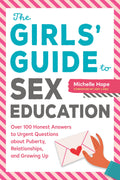The Girls Guide to Sex Education: Over 100 Honest Answers to Urgent Questions about Puberty, Relationships, and Growing Up