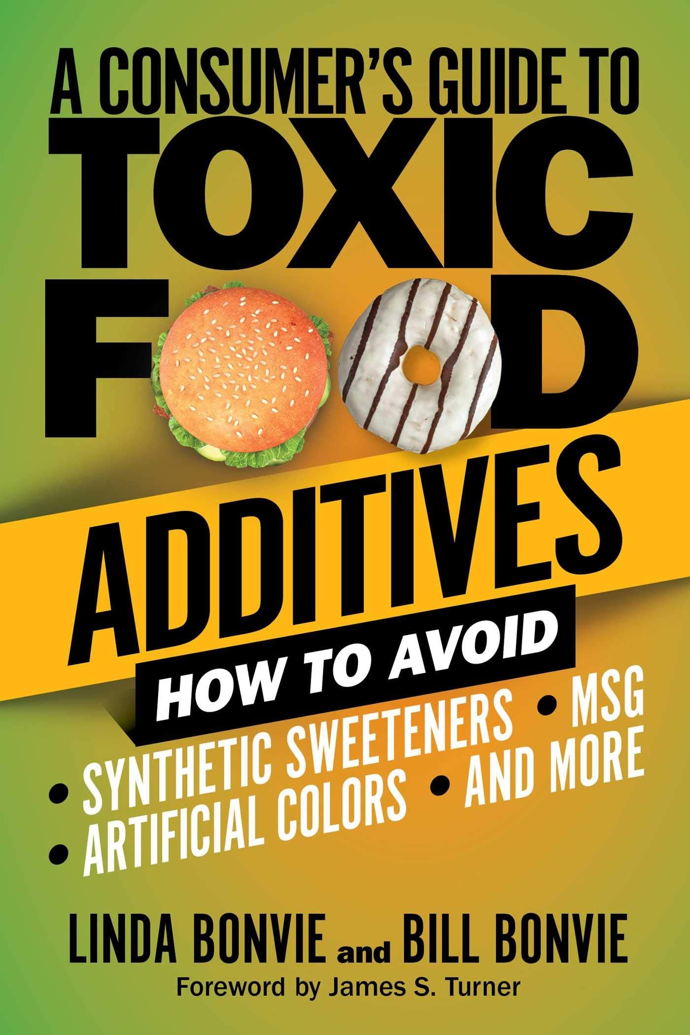 A Consumers Guide to Toxic Food Additives: How to Avoid Synthetic Sweeteners, Artificial Colors, MSG, and More