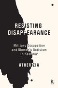 Resisting Disappearance: Military Occupation and Womens Activism in Kashmir