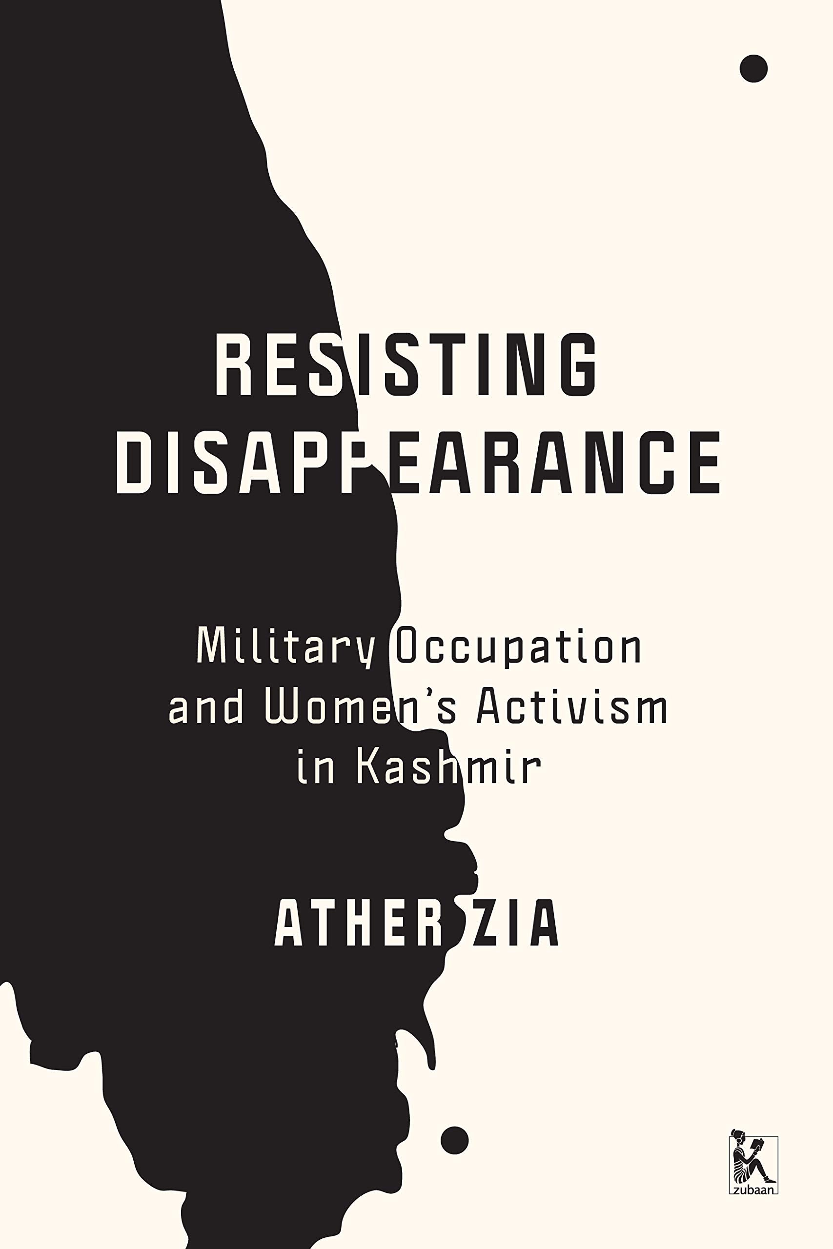 Resisting Disappearance: Military Occupation and Womens Activism in Kashmir