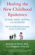 Healing the New Childhood Epidemics: Autism, ADHD, Asthma, and Allergies: The Groundbreaking Program for the 4A Disorders