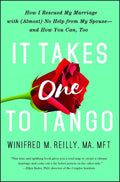 It Takes One to Tango: How I Rescued My Marriage with (Almost) No Help from My Spouseand How You Can, Too