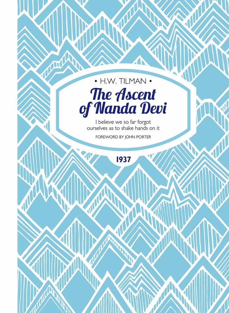 The Ascent of Nanda Devi: I Believe We So Far Forgot Ourselves as to Shake Hands on it (H.W. Tilman  The Collected Edition)