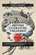 BRITISH LITERATURE UNLOCKED VOLUME VI: MODERN TO POSTMODERN