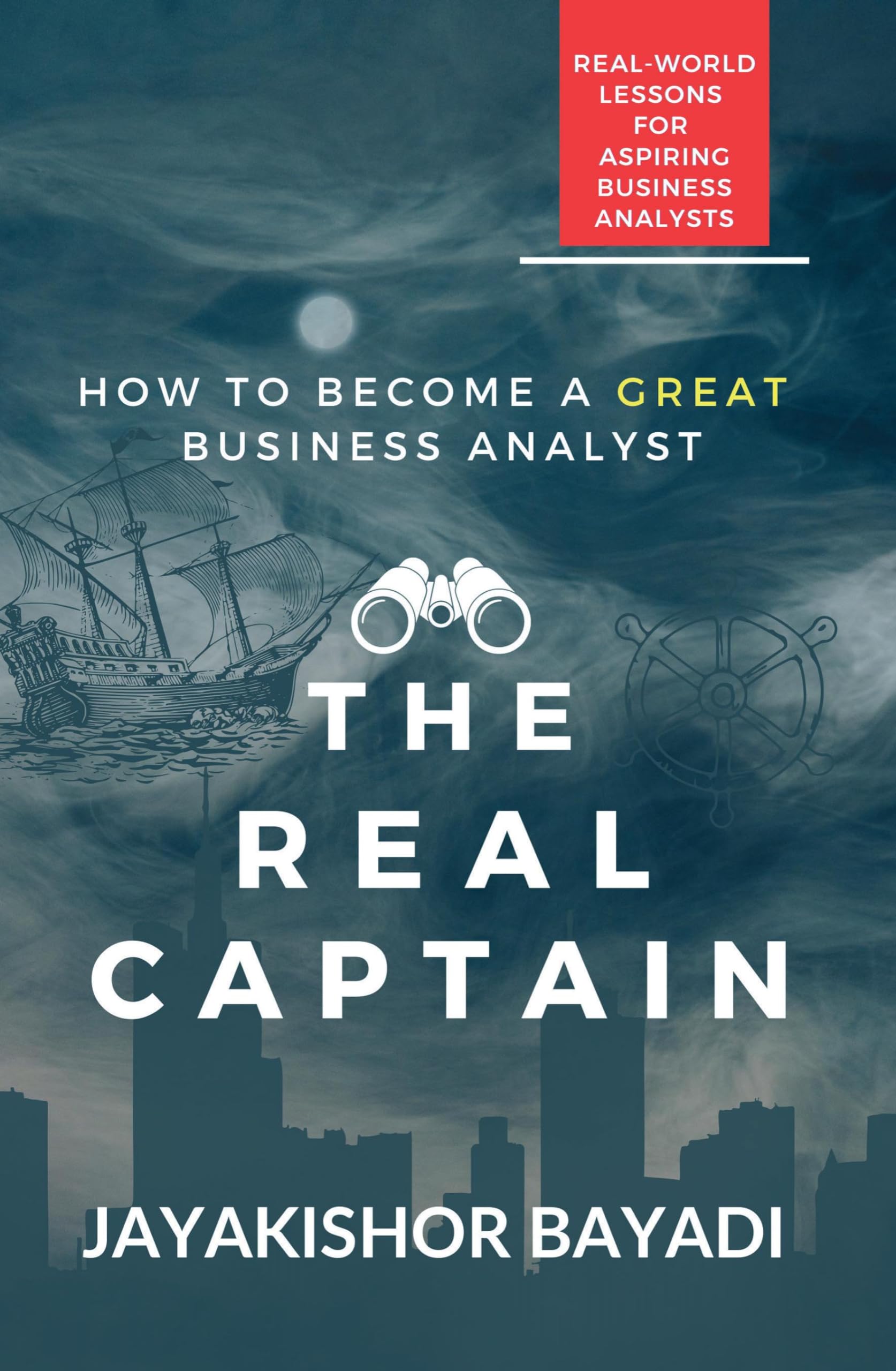 The Real Captain : Realworld Lessons for Aspiring Business Analysts