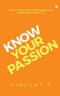 Know Your Passion : How To Discover Your Passion And Make Money From It