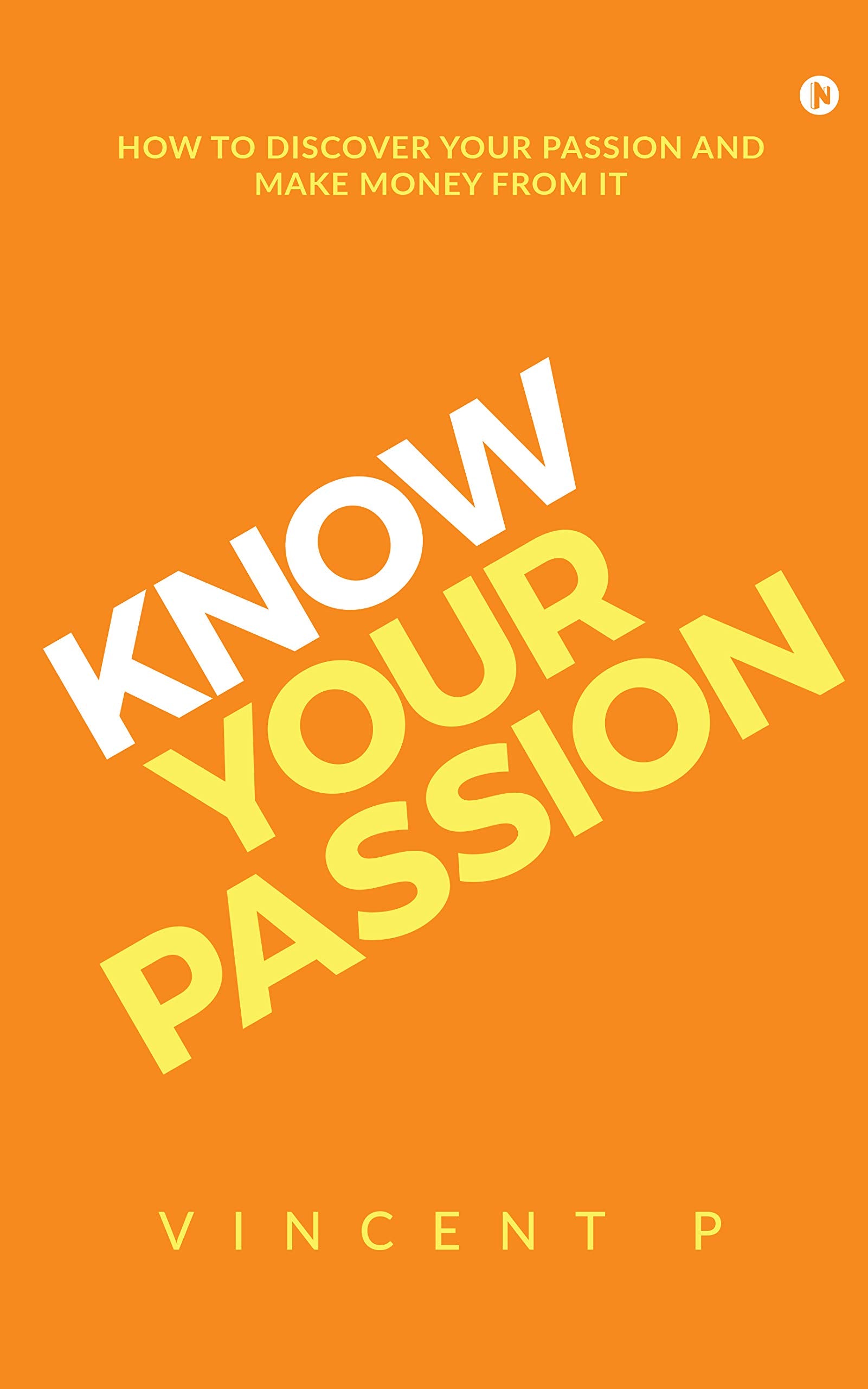 Know Your Passion : How To Discover Your Passion And Make Money From It