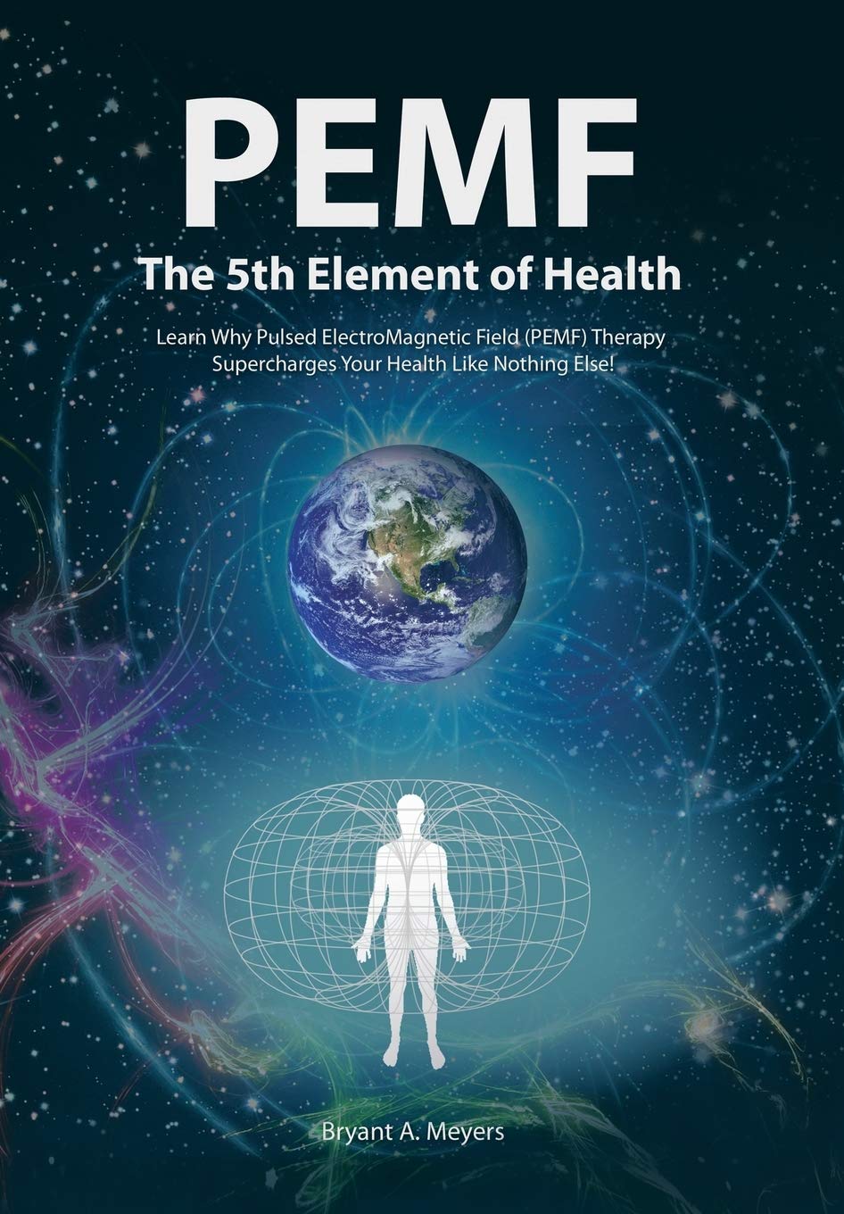 PEMF  The Fifth Element of Health: Learn Why Pulsed Electromagnetic Field (PEMF) Therapy Supercharges Your Health Like Nothing 
