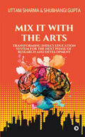 Mix it with the Arts : TRANSFORMING INDIAS EDUCATION SYSTEM FOR THE NEXT PHASE OF RESEARCH AND DEVELOPMENT
