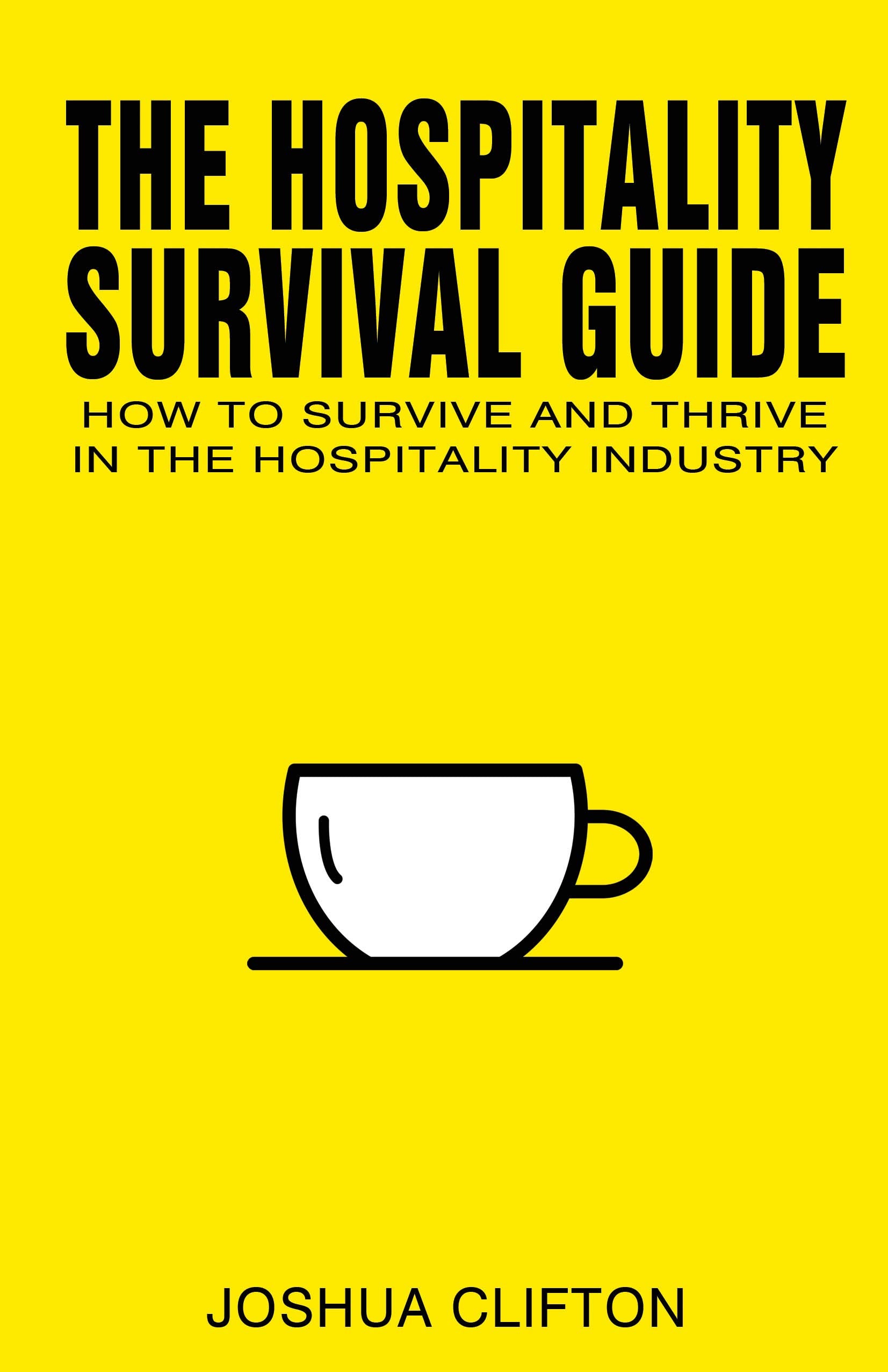 The Hospitality Survival Guide: How to Survive and Thrive in the Hospitality Industry