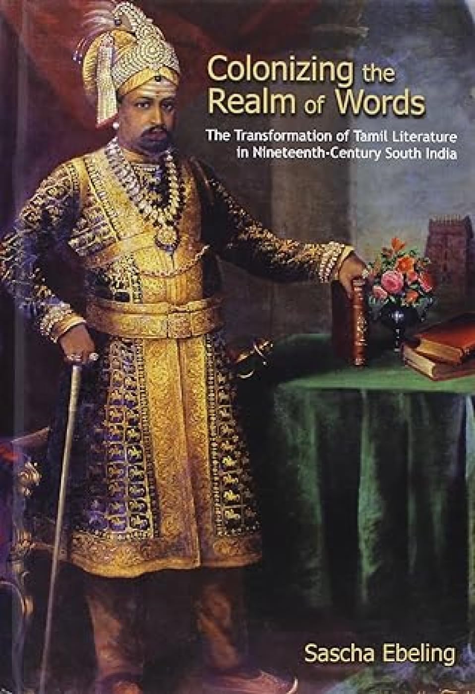 Colonizing The Realm Of Words: The Transformation Of Tamil Literature In NineteenthCentury South India