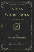 Indian Whirlpools: A Tale of Modern India (Classic Reprint)
