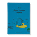 The Good Enough Parent: How to raise contented, interesting, and resilient children