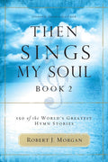 Then Sings My Soul, Book 2: 150 of the Worlds Greatest Hymn Stories